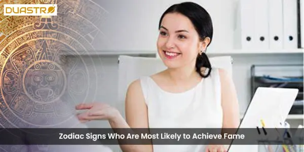 Zodiac Signs Who Are Most Likely to Achieve Fame